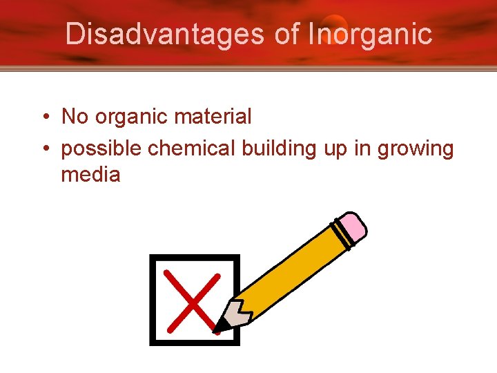 Disadvantages of Inorganic • No organic material • possible chemical building up in growing