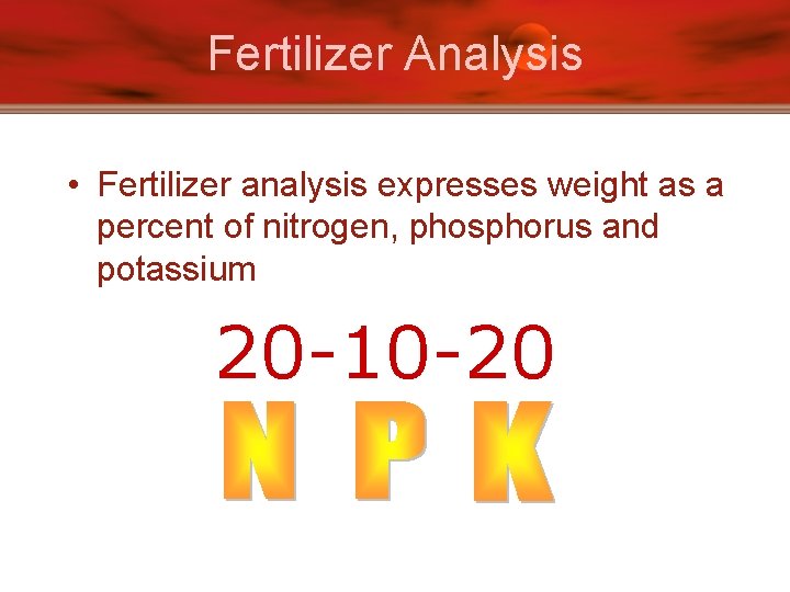 Fertilizer Analysis • Fertilizer analysis expresses weight as a percent of nitrogen, phosphorus and