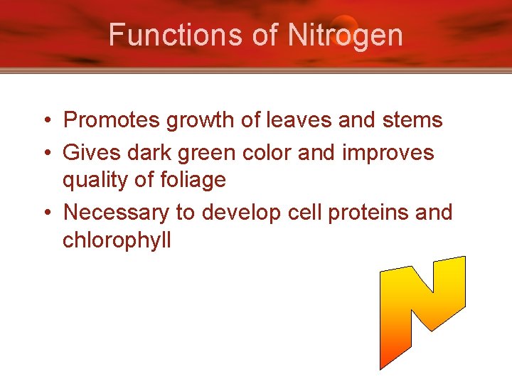 Functions of Nitrogen • Promotes growth of leaves and stems • Gives dark green