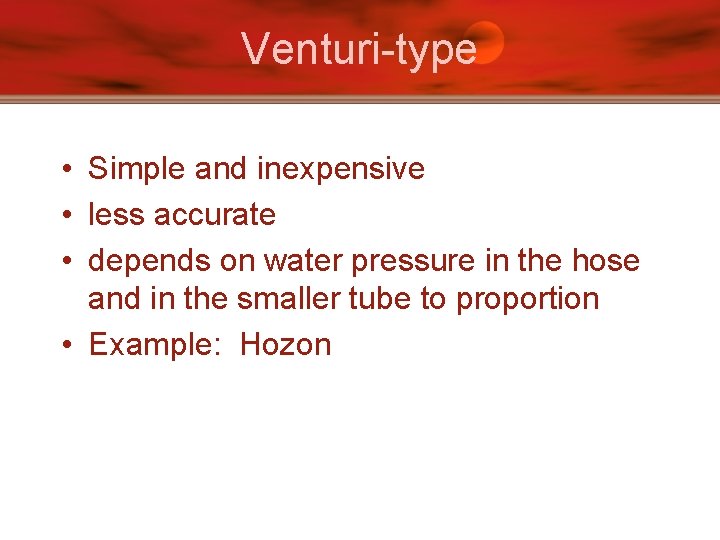 Venturi-type • Simple and inexpensive • less accurate • depends on water pressure in