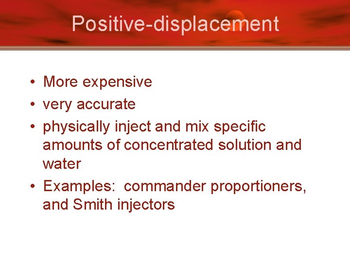 Positive-displacement • More expensive • very accurate • physically inject and mix specific amounts