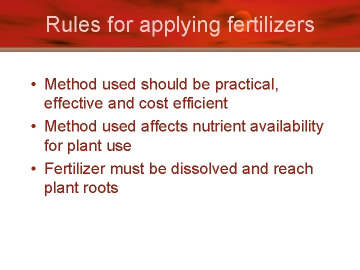Rules for applying fertilizers • Method used should be practical, effective and cost efficient