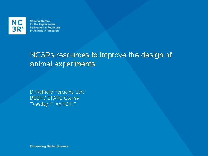 NC 3 Rs resources to improve the design of animal experiments Dr Nathalie Percie