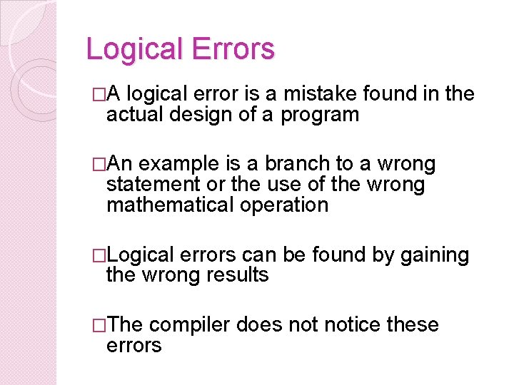Logical Errors �A logical error is a mistake found in the actual design of