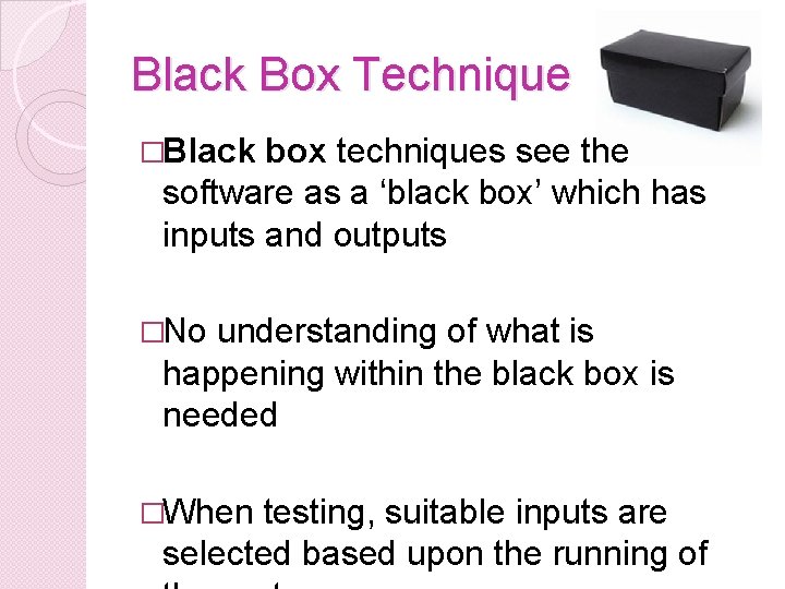 Black Box Technique �Black box techniques see the software as a ‘black box’ which