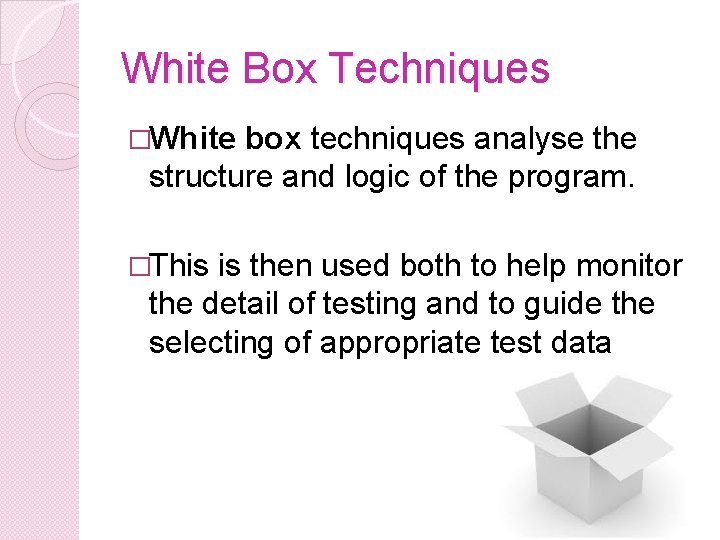 White Box Techniques �White box techniques analyse the structure and logic of the program.