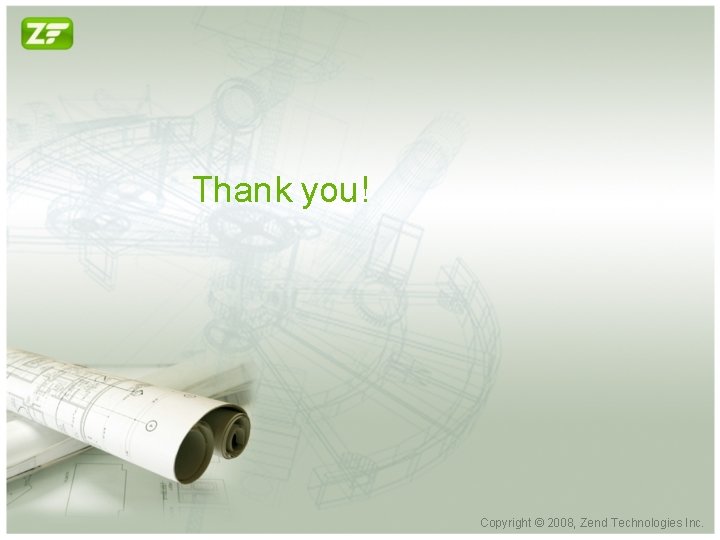 Thank you! Copyright © 2008, Zend Technologies Inc. 