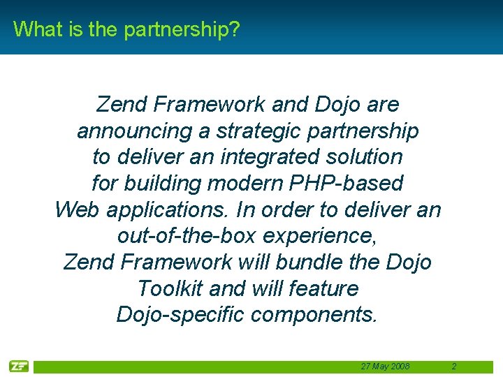 What is the partnership? Zend Framework and Dojo are announcing a strategic partnership to
