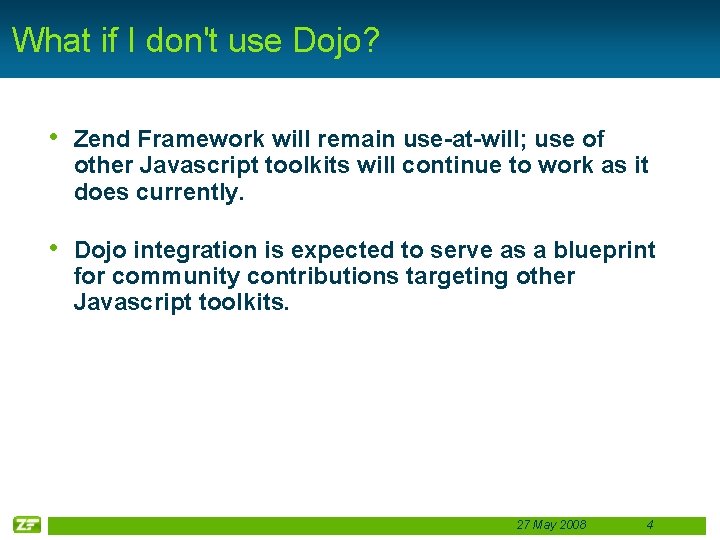 What if I don't use Dojo? • Zend Framework will remain use-at-will; use of