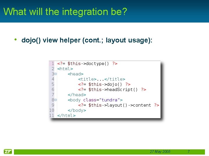 What will the integration be? • dojo() view helper (cont. ; layout usage): 27