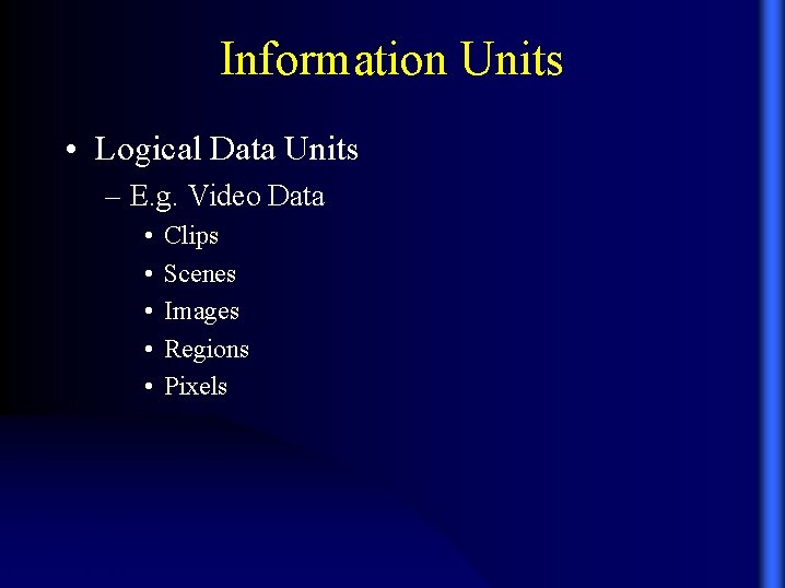 Information Units • Logical Data Units – E. g. Video Data • • •