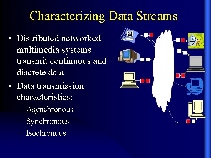 Characterizing Data Streams • Distributed networked multimedia systems transmit continuous and discrete data •