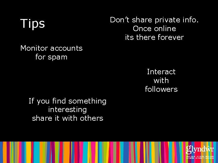 Tips Don’t share private info. Once online its there forever Monitor accounts for spam