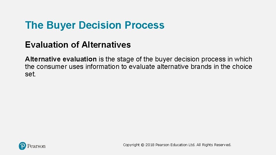 The Buyer Decision Process Evaluation of Alternatives Alternative evaluation is the stage of the