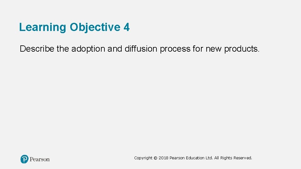 Learning Objective 4 Describe the adoption and diffusion process for new products. Copyright ©