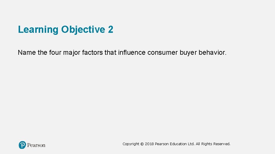 Learning Objective 2 Name the four major factors that influence consumer buyer behavior. Copyright