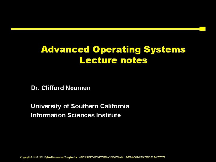 Advanced Operating Systems Lecture notes Dr. Clifford Neuman University of Southern California Information Sciences