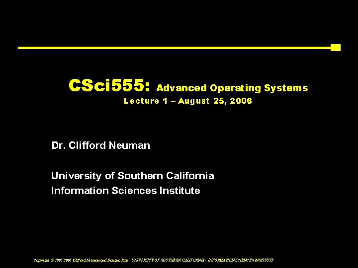 CSci 555: Advanced Operating Systems Lecture 1 – August 25, 2006 Dr. Clifford Neuman