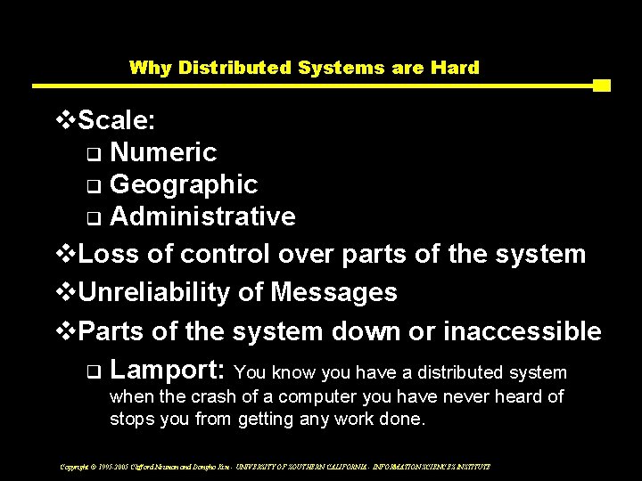 Why Distributed Systems are Hard v. Scale: q Numeric q Geographic q Administrative v.