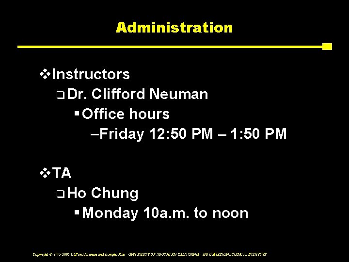 Administration v. Instructors q Dr. Clifford Neuman § Office hours –Friday 12: 50 PM