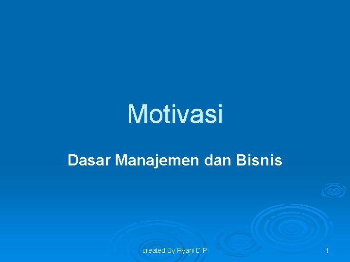 Motivasi Dasar Manajemen dan Bisnis created By Ryani D P 1 