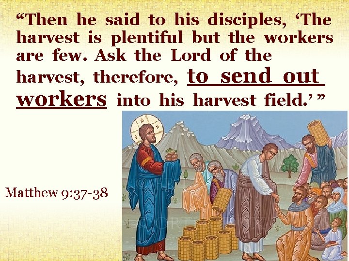 “Then he said to his disciples, ‘The harvest is plentiful but the workers are “Then he said to his disciples, ‘The harvest is plentiful but the workers are