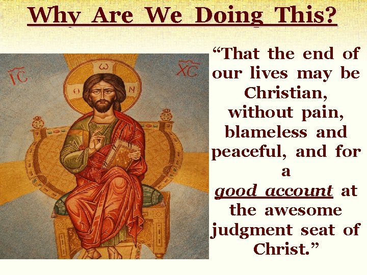 Why Are We Doing This? “That the end of our lives may be Christian, Why Are We Doing This? “That the end of our lives may be Christian,