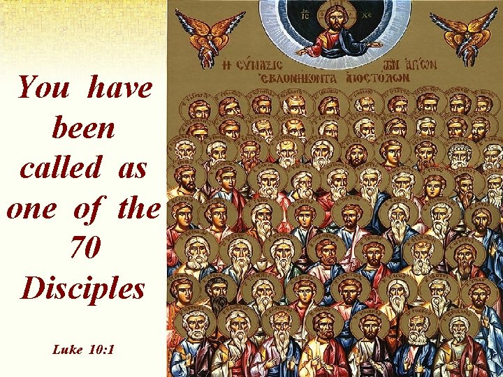 You have been called as one of the 70 Disciples Luke 10: 1 You have been called as one of the 70 Disciples Luke 10: 1