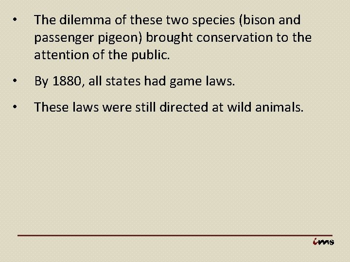  • The dilemma of these two species (bison and passenger pigeon) brought conservation