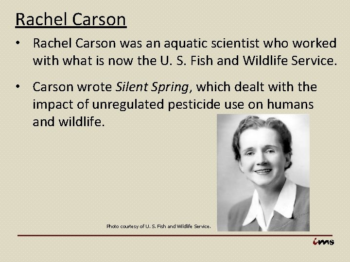 Rachel Carson • Rachel Carson was an aquatic scientist who worked with what is