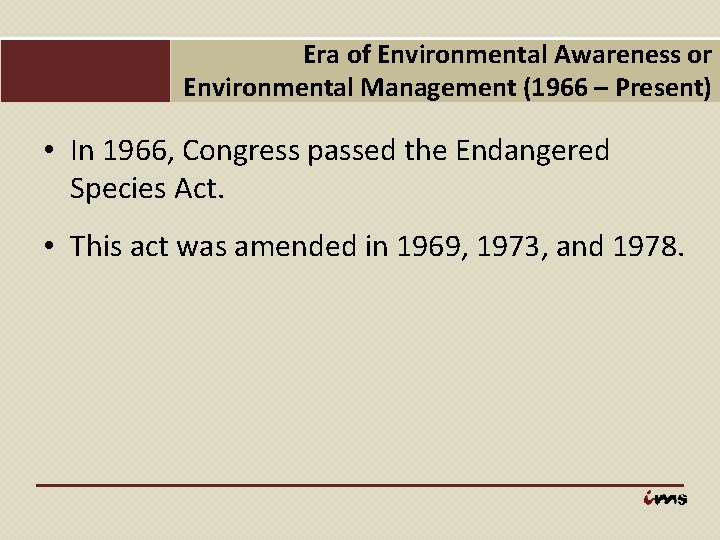 Era of Environmental Awareness or Environmental Management (1966 – Present) • In 1966, Congress