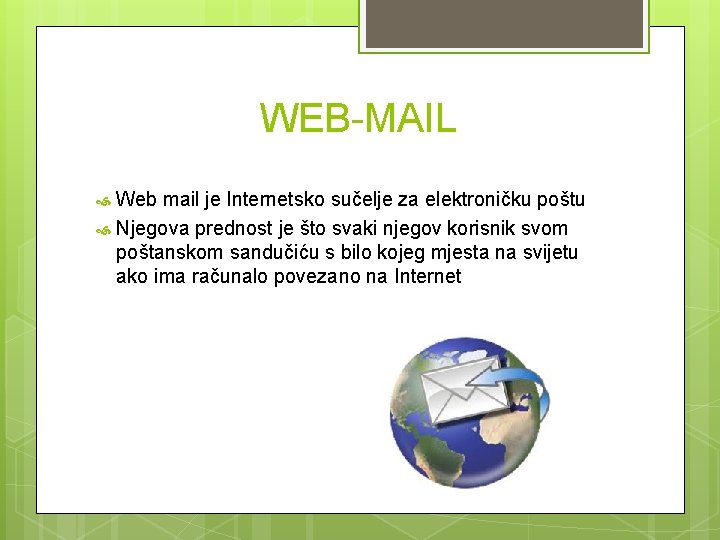 WEB-MAIL Web mail je Internetsko sučelje za elektroničku poštu Njegova prednost je što svaki