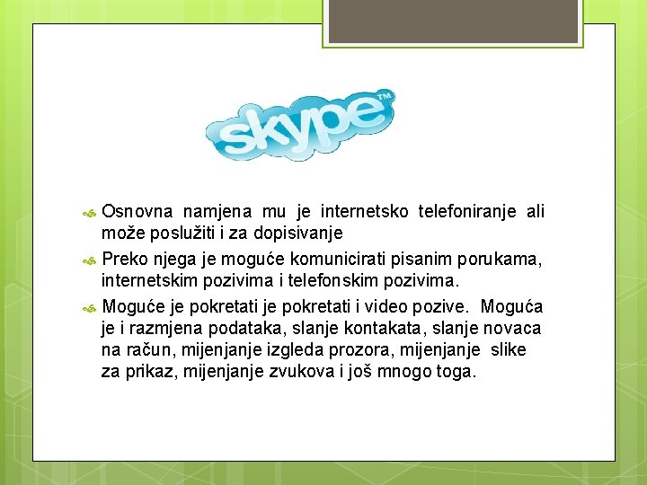 Osnovna namjena mu je internetsko telefoniranje ali može poslužiti i za dopisivanje Preko njega