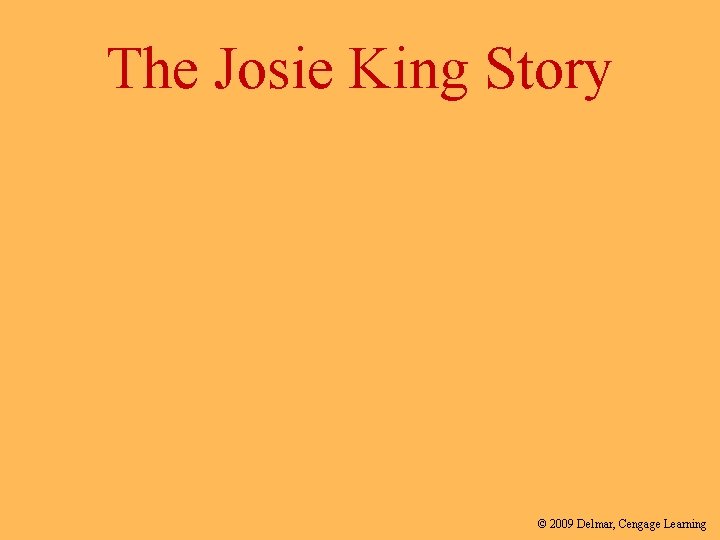 The Josie King Story © 2009 Delmar, Cengage Learning 