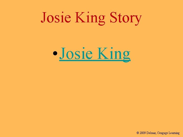 Josie King Story • Josie King © 2009 Delmar, Cengage Learning 