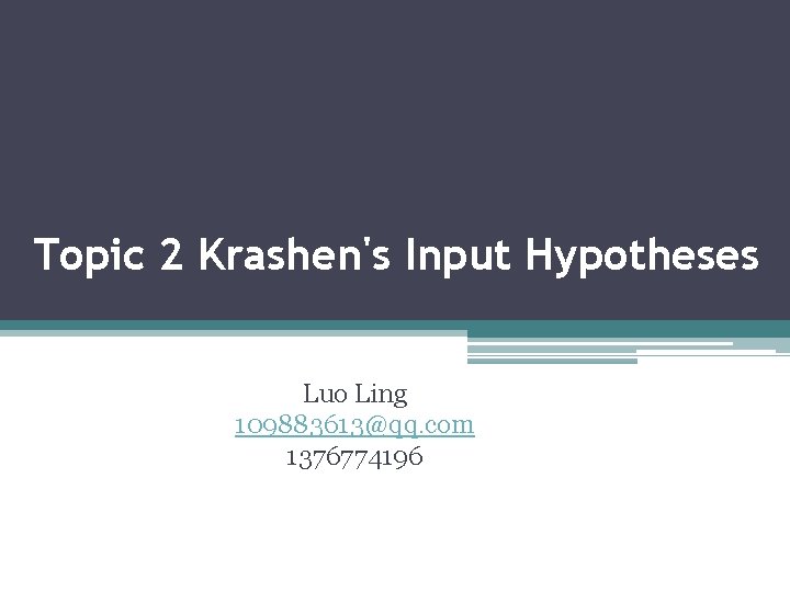 Topic 2 Krashen's Input Hypotheses Luo Ling 109883613@qq. com 1376774196 