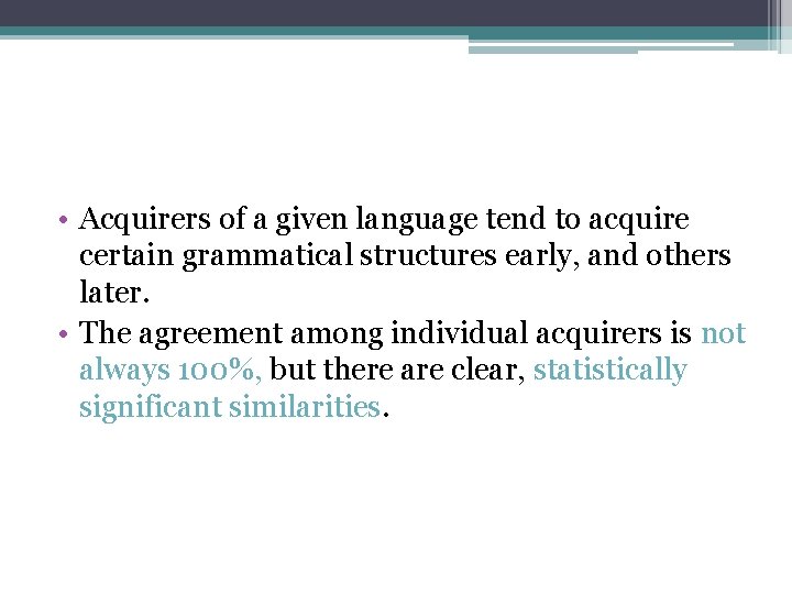  • Acquirers of a given language tend to acquire certain grammatical structures early,