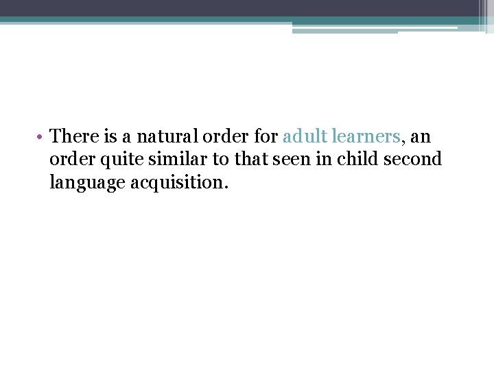  • There is a natural order for adult learners, an order quite similar