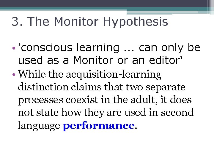 3. The Monitor Hypothesis • 'conscious learning. . . can only be used as