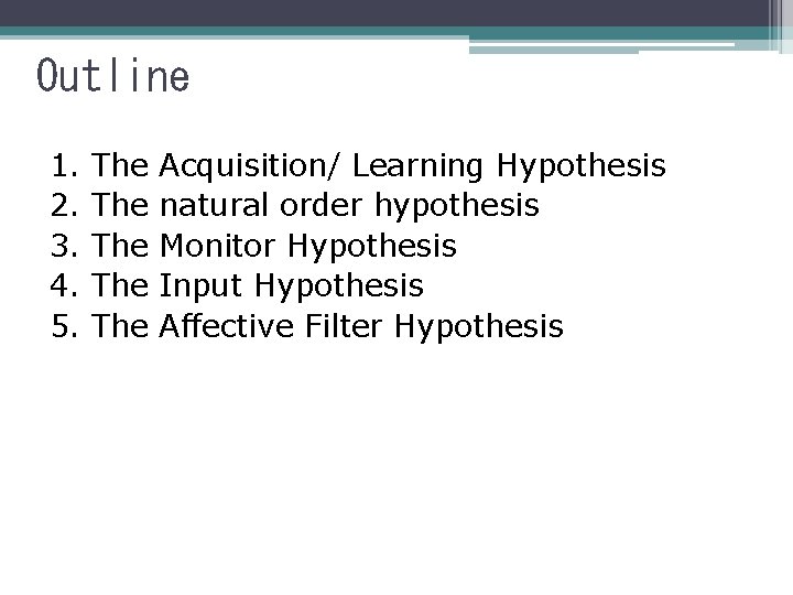 Outline 1. 2. 3. 4. 5. The The The Acquisition/ Learning Hypothesis natural order