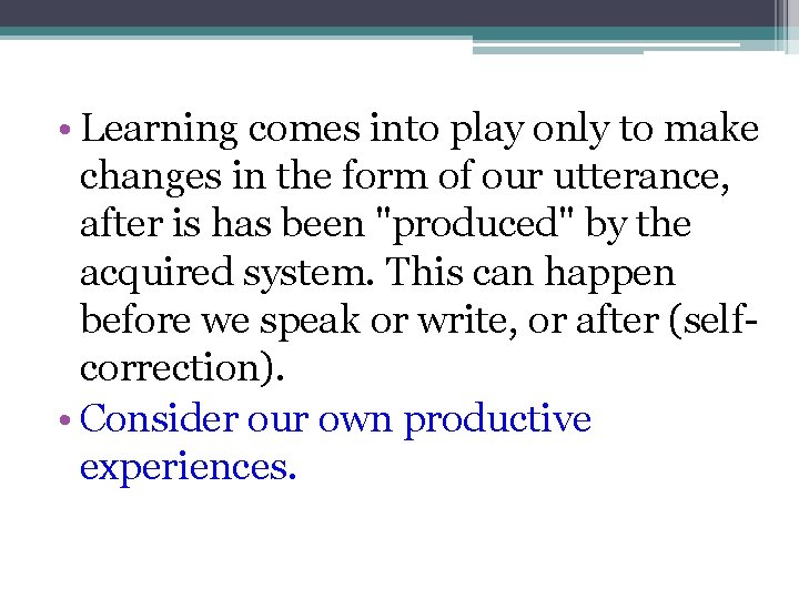  • Learning comes into play only to make changes in the form of