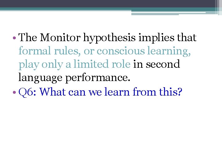  • The Monitor hypothesis implies that formal rules, or conscious learning, play only