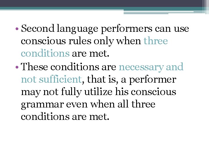  • Second language performers can use conscious rules only when three conditions are