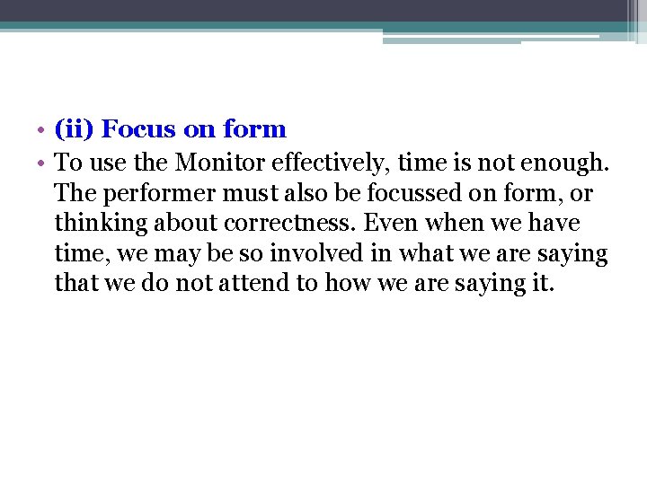  • (ii) Focus on form • To use the Monitor effectively, time is
