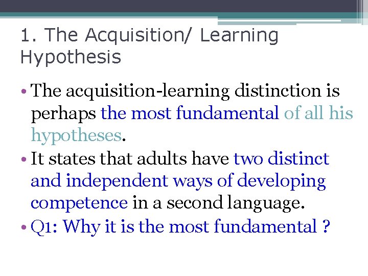 1. The Acquisition/ Learning Hypothesis • The acquisition-learning distinction is perhaps the most fundamental