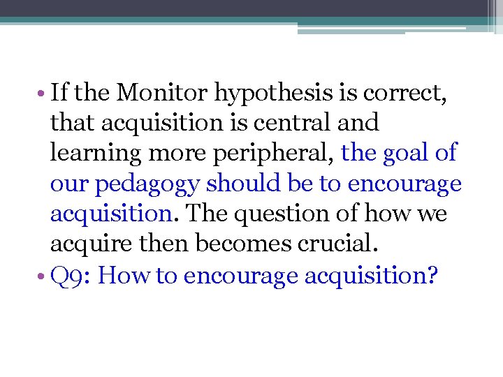  • If the Monitor hypothesis is correct, that acquisition is central and learning