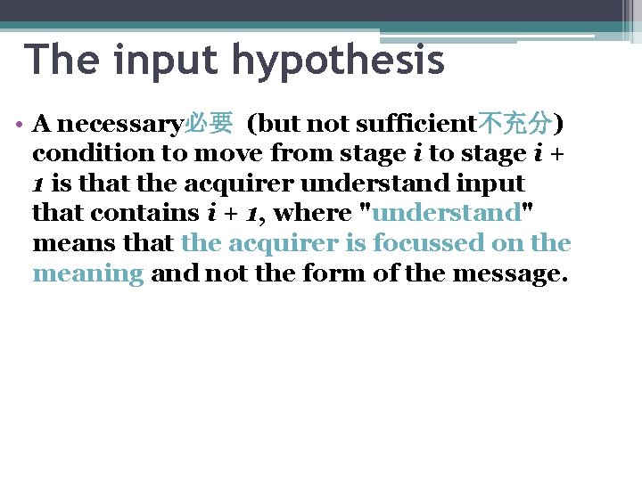 The input hypothesis • A necessary必要 (but not sufficient不充分) condition to move from stage