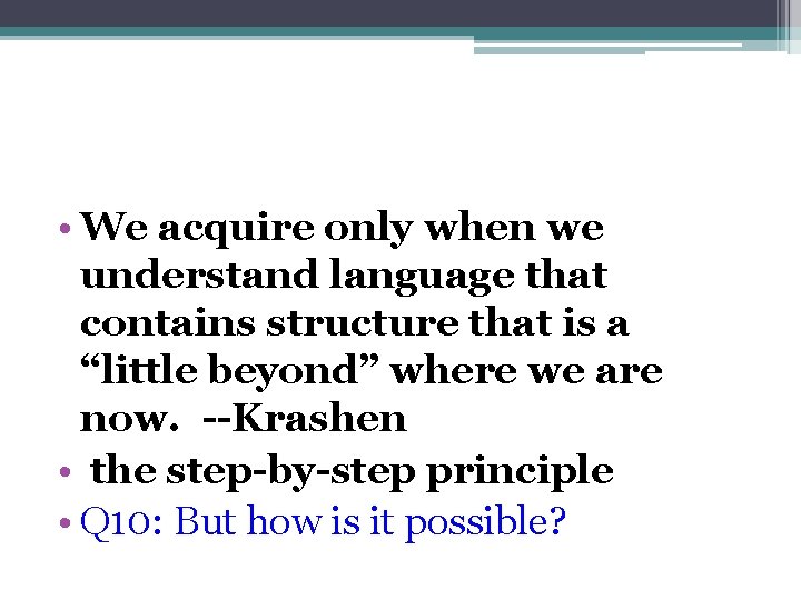  • We acquire only when we understand language that contains structure that is