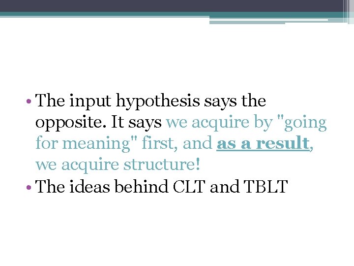  • The input hypothesis says the opposite. It says we acquire by "going