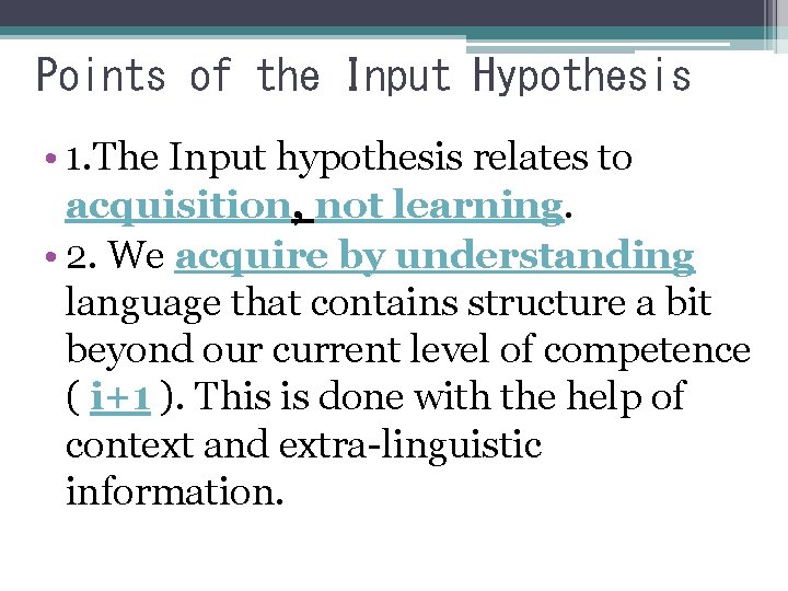 Points of the Input Hypothesis • 1. The Input hypothesis relates to acquisition, not